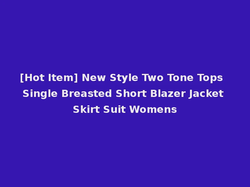 [Hot Item] New Style Two Tone Tops Single Breasted Short Blazer Jacket Skirt Suit Womens