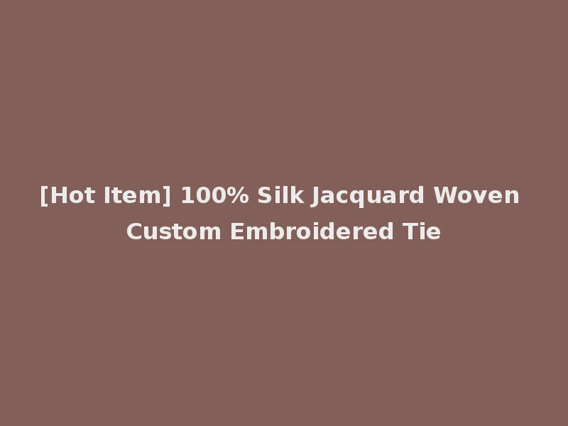 [Hot Item] 100% Silk Jacquard Woven Custom Embroidered Tie