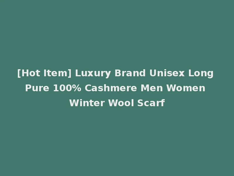[Hot Item] Luxury Brand Unisex Long Pure 100% Cashmere Men Women Winter Wool Scarf