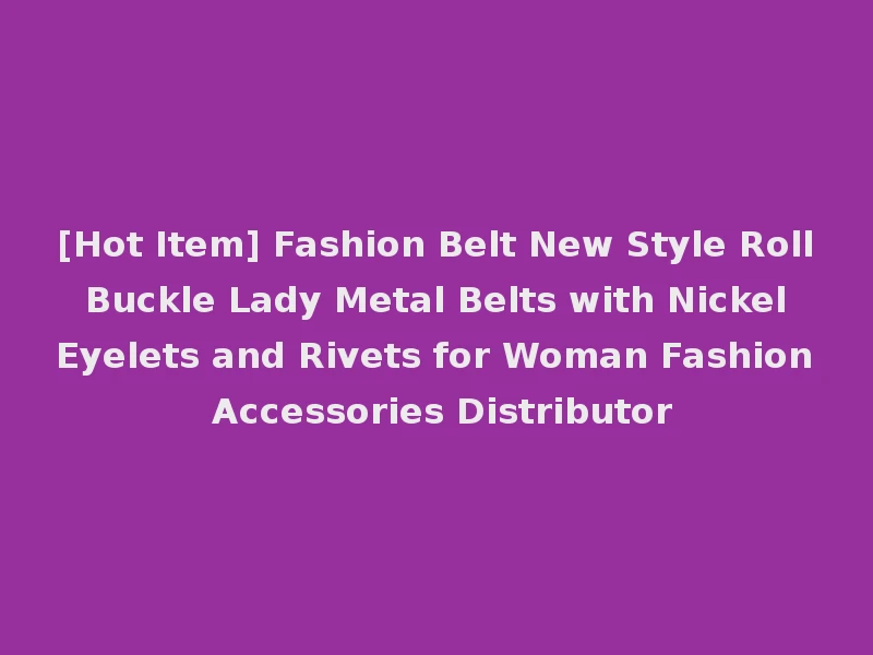 [Hot Item] Fashion Belt New Style Roll Buckle Lady Metal Belts with Nickel Eyelets and Rivets for Woman Fashion Accessories Distributor