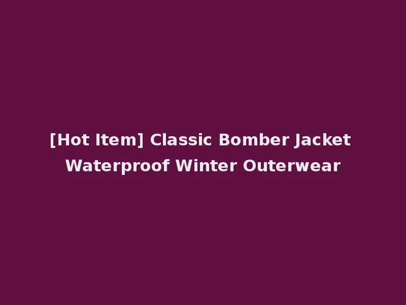 [Hot Item] Classic Bomber Jacket Waterproof Winter Outerwear