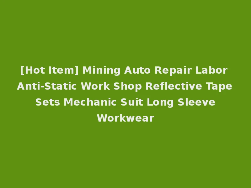 [Hot Item] Mining Auto Repair Labor Anti-Static Work Shop Reflective Tape Sets Mechanic Suit Long Sleeve Workwear