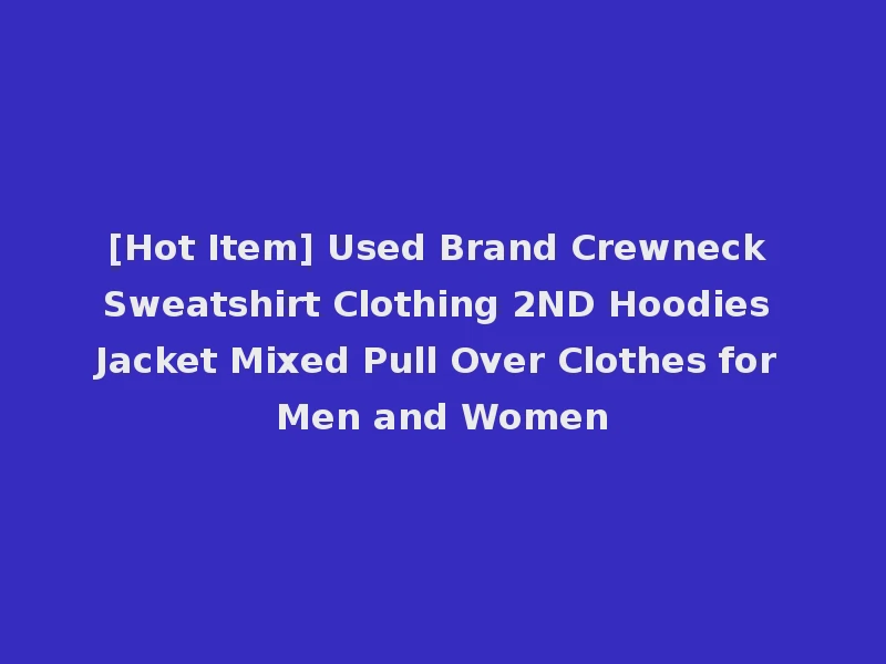 [Hot Item] Used Brand Crewneck Sweatshirt Clothing 2ND Hoodies Jacket Mixed Pull Over Clothes for Men and Women