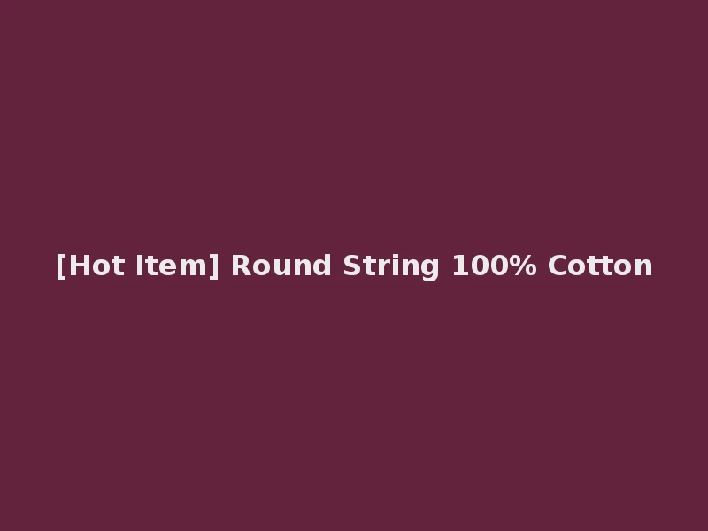 [Hot Item] Round String 100% Cotton