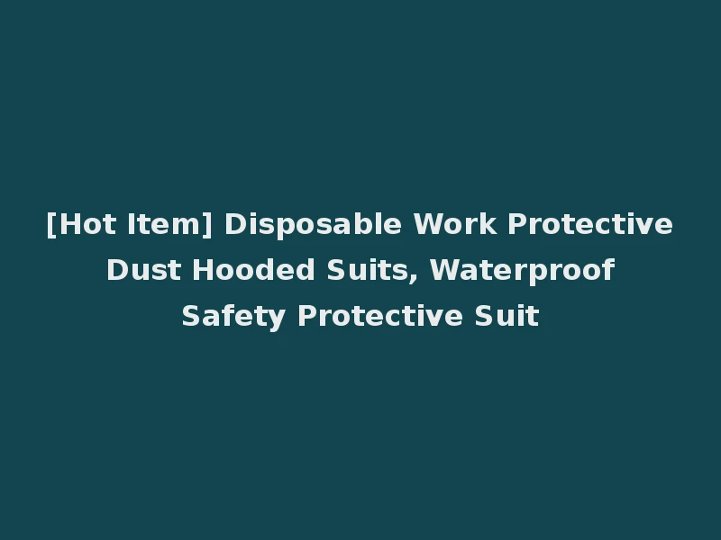 [Hot Item] Disposable Work Protective Dust Hooded Suits, Waterproof Safety Protective Suit