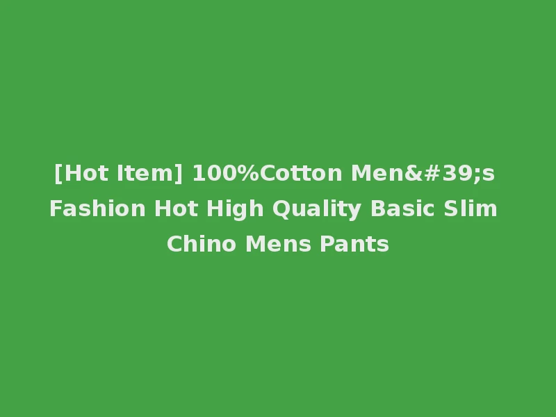 [Hot Item] 100%Cotton Men's Fashion Hot High Quality Basic Slim Chino Mens Pants