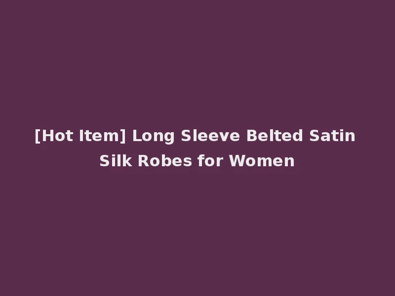 [Hot Item] Long Sleeve Belted Satin Silk Robes for Women