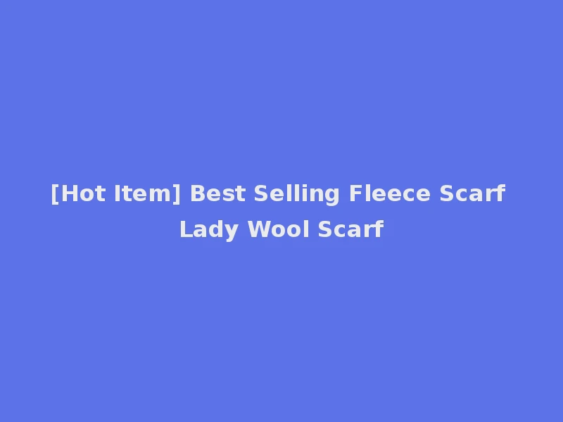 [Hot Item] Best Selling Fleece Scarf Lady Wool Scarf