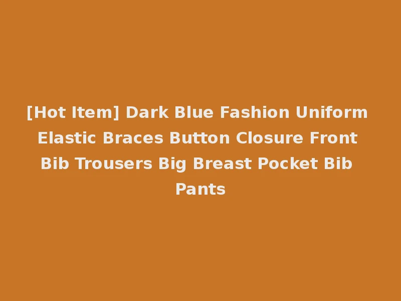 [Hot Item] Dark Blue Fashion Uniform Elastic Braces Button Closure Front Bib Trousers Big Breast Pocket Bib Pants