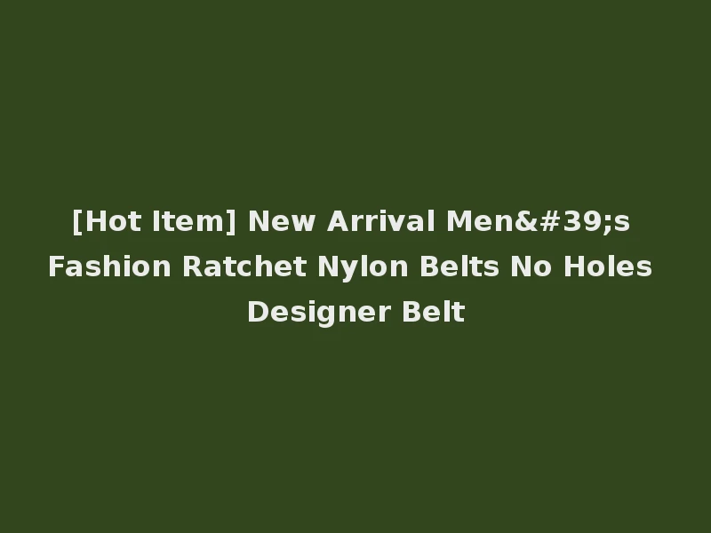 [Hot Item] New Arrival Men's Fashion Ratchet Nylon Belts No Holes Designer Belt