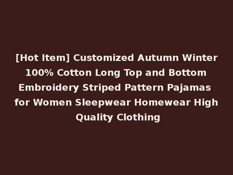 [Hot Item] Customized Autumn Winter 100% Cotton Long Top and Bottom Embroidery Striped Pattern Pajamas for Women Sleepwear Homewear High Quality Clothing