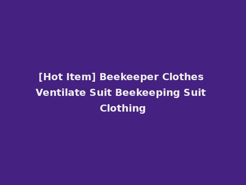 [Hot Item] Beekeeper Clothes Ventilate Suit Beekeeping Suit Clothing