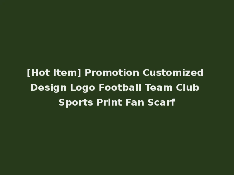 [Hot Item] Promotion Customized Design Logo Football Team Club Sports Print Fan Scarf