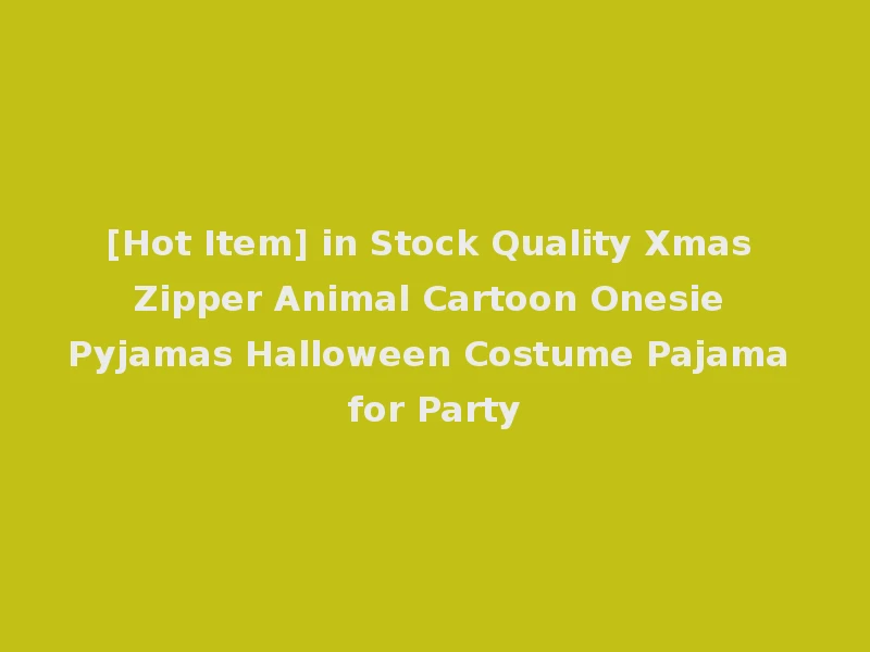 [Hot Item] in Stock Quality Xmas Zipper Animal Cartoon Onesie Pyjamas Halloween Costume Pajama for Party