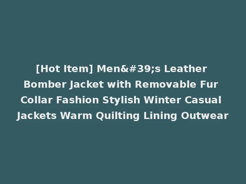 [Hot Item] Men's Leather Bomber Jacket with Removable Fur Collar Fashion Stylish Winter Casual Jackets Warm Quilting Lining Outwear
