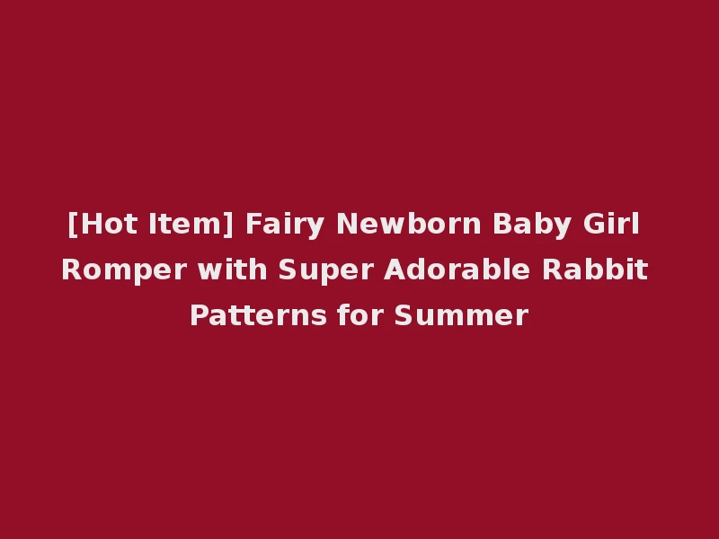 [Hot Item] Fairy Newborn Baby Girl Romper with Super Adorable Rabbit Patterns for Summer