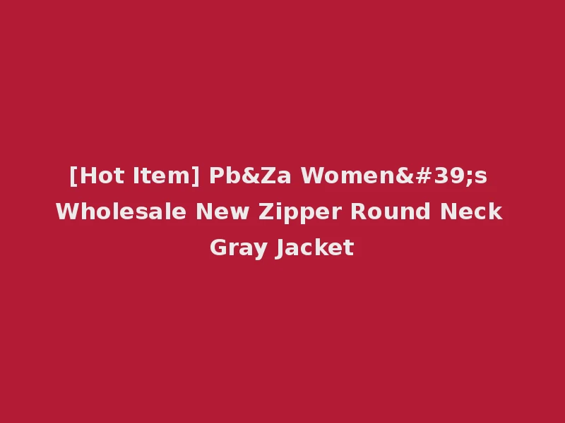 [Hot Item] Pb&Za Women's Wholesale New Zipper Round Neck Gray Jacket