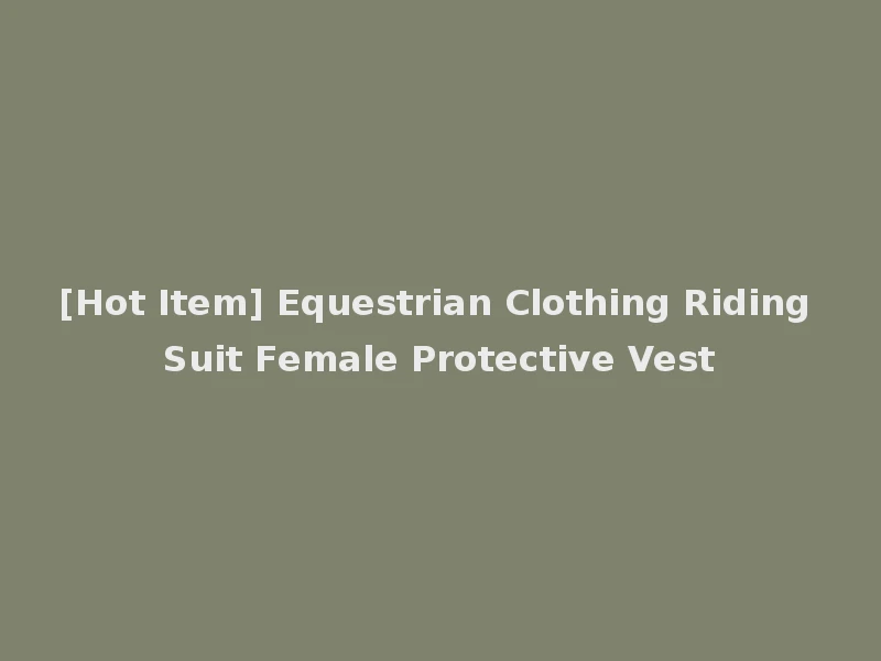 [Hot Item] Equestrian Clothing Riding Suit Female Protective Vest