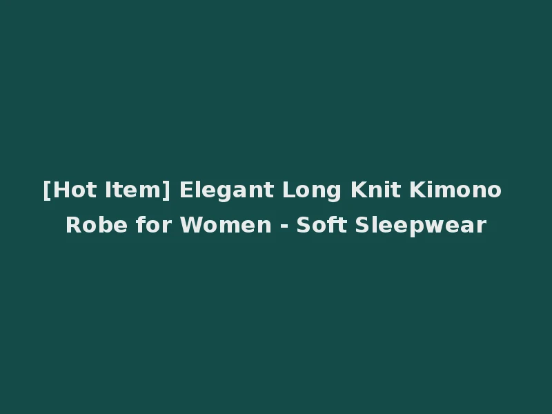 [Hot Item] Elegant Long Knit Kimono Robe for Women - Soft Sleepwear