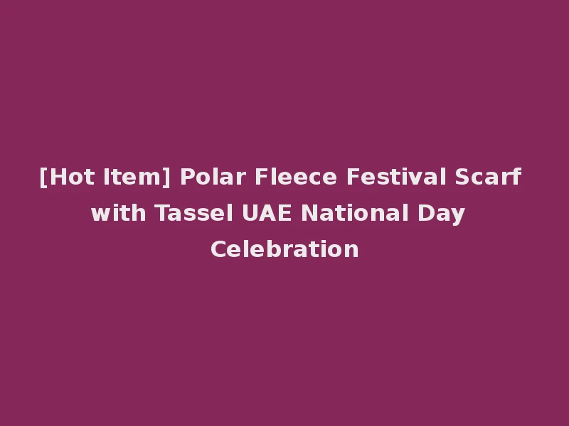 [Hot Item] Polar Fleece Festival Scarf with Tassel UAE National Day Celebration