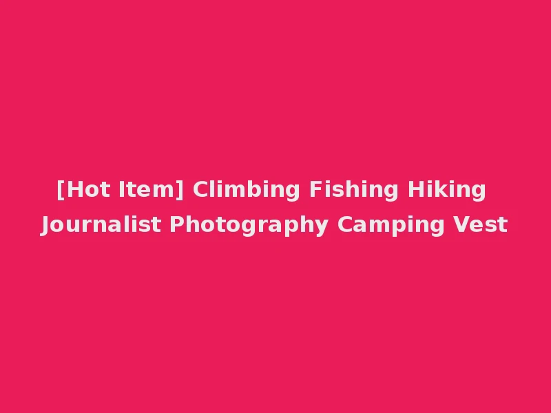 [Hot Item] Climbing Fishing Hiking Journalist Photography Camping Vest