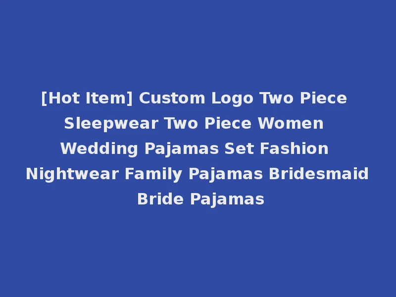 [Hot Item] Custom Logo Two Piece Sleepwear Two Piece Women Wedding Pajamas Set Fashion Nightwear Family Pajamas Bridesmaid Bride Pajamas