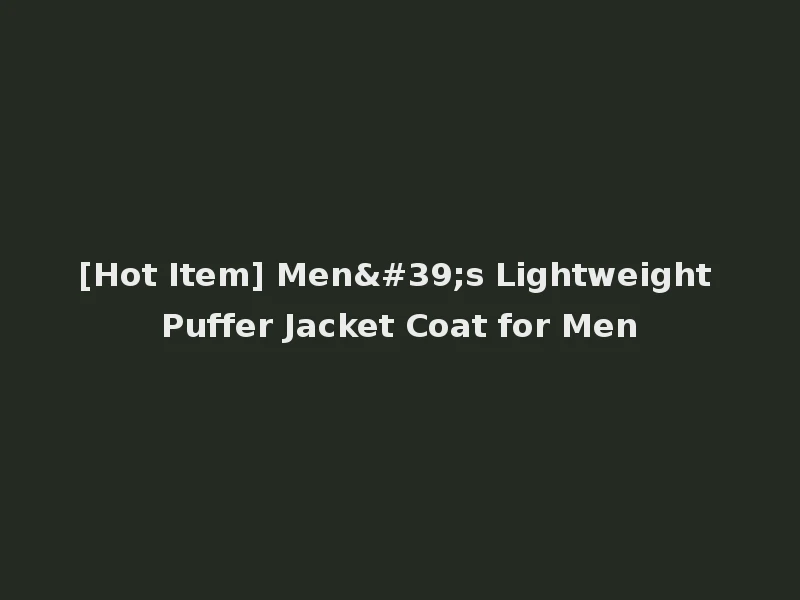 [Hot Item] Men's Lightweight Puffer Jacket Coat for Men
