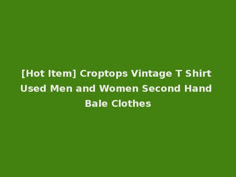 [Hot Item] Croptops Vintage T Shirt Used Men and Women Second Hand Bale Clothes