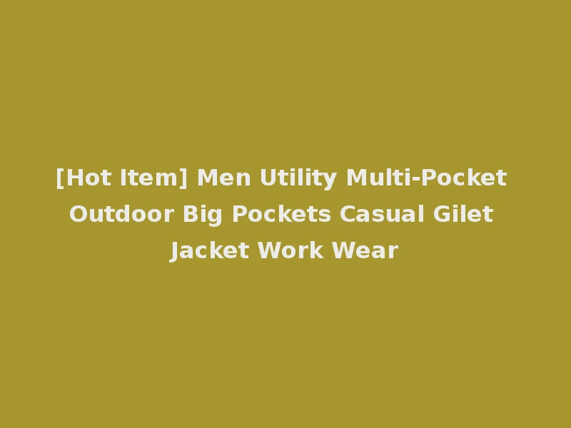 [Hot Item] Men Utility Multi-Pocket Outdoor Big Pockets Casual Gilet Jacket Work Wear