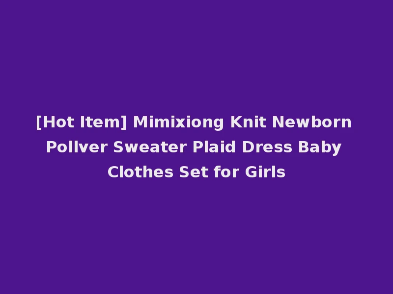 [Hot Item] Mimixiong Knit Newborn Pollver Sweater Plaid Dress Baby Clothes Set for Girls