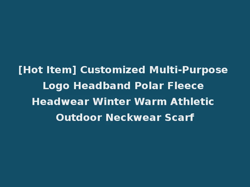 [Hot Item] Customized Multi-Purpose Logo Headband Polar Fleece Headwear Winter Warm Athletic Outdoor Neckwear Scarf