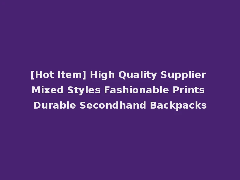 [Hot Item] High Quality Supplier Mixed Styles Fashionable Prints Durable Secondhand Backpacks