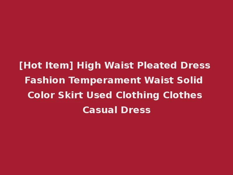 [Hot Item] High Waist Pleated Dress Fashion Temperament Waist Solid Color Skirt Used Clothing Clothes Casual Dress