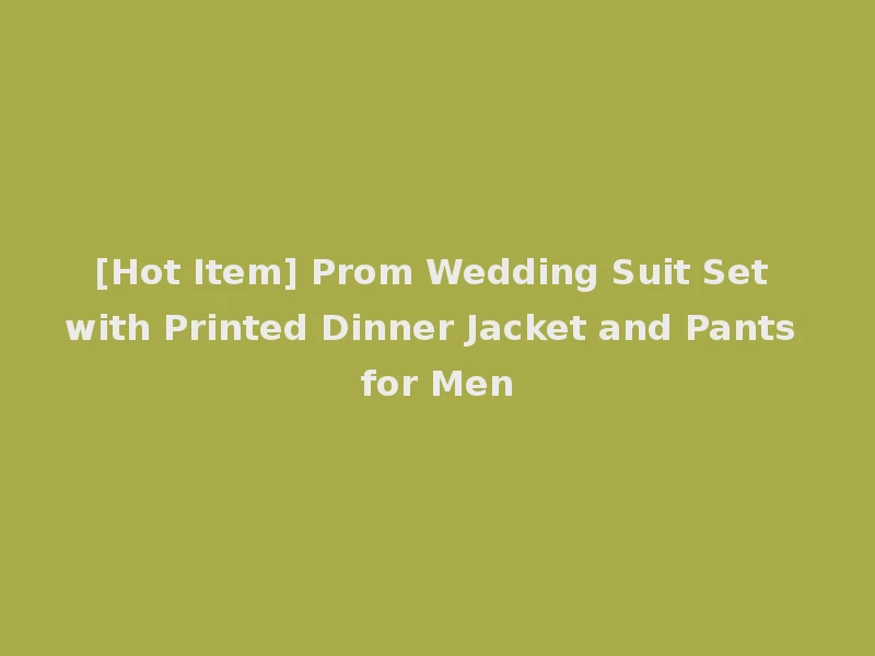 [Hot Item] Prom Wedding Suit Set with Printed Dinner Jacket and Pants for Men