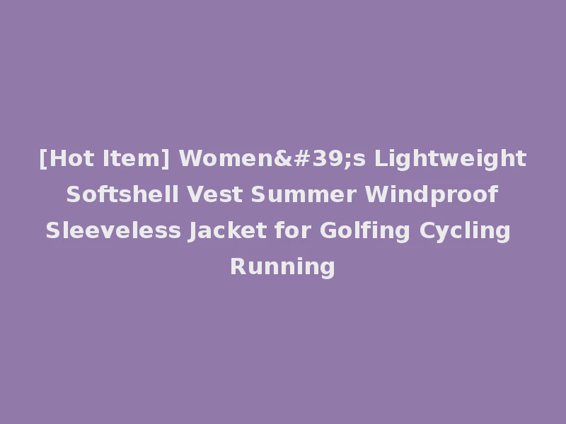 [Hot Item] Women's Lightweight Softshell Vest Summer Windproof Sleeveless Jacket for Golfing Cycling Running
