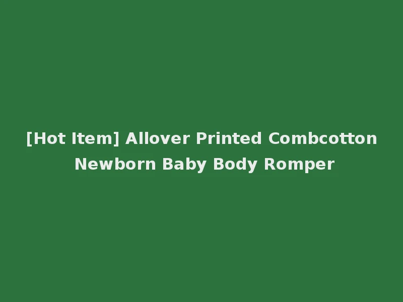 [Hot Item] Allover Printed Combcotton Newborn Baby Body Romper