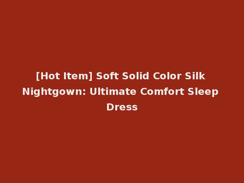 [Hot Item] Soft Solid Color Silk Nightgown: Ultimate Comfort Sleep Dress