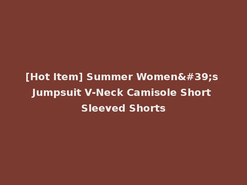 [Hot Item] Summer Women's Jumpsuit V-Neck Camisole Short Sleeved Shorts