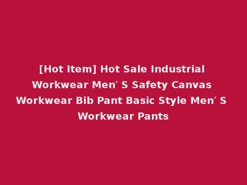 [Hot Item] Hot Sale Industrial Workwear Men′ S Safety Canvas Workwear Bib Pant Basic Style Men′ S Workwear Pants