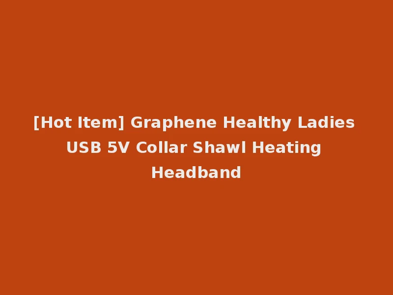 [Hot Item] Graphene Healthy Ladies USB 5V Collar Shawl Heating Headband