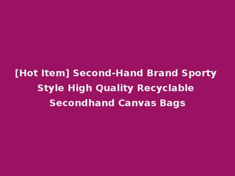 [Hot Item] Second-Hand Brand Sporty Style High Quality Recyclable Secondhand Canvas Bags