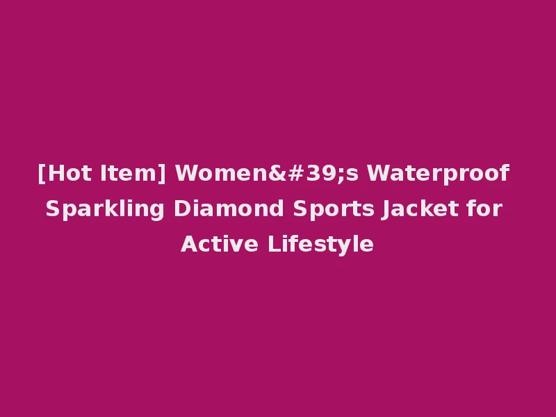 [Hot Item] Women's Waterproof Sparkling Diamond Sports Jacket for Active Lifestyle