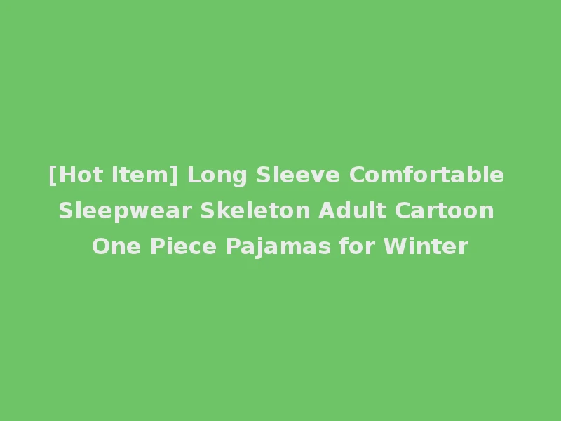 [Hot Item] Long Sleeve Comfortable Sleepwear Skeleton Adult Cartoon One Piece Pajamas for Winter
