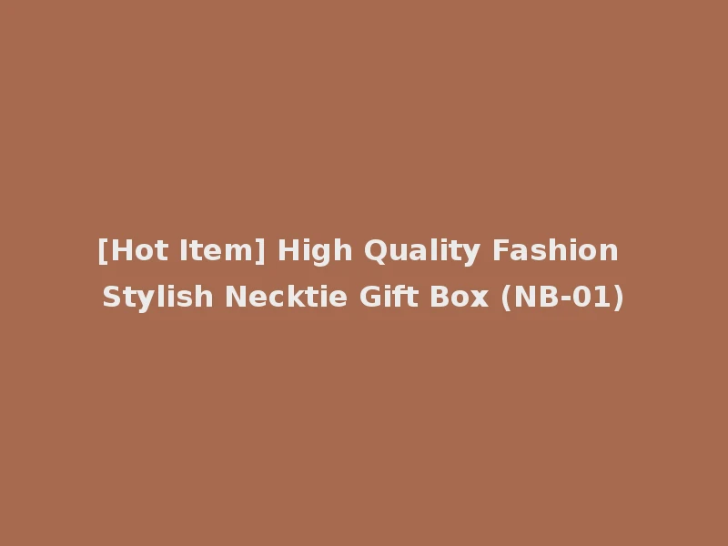 [Hot Item] High Quality Fashion Stylish Necktie Gift Box (NB-01)