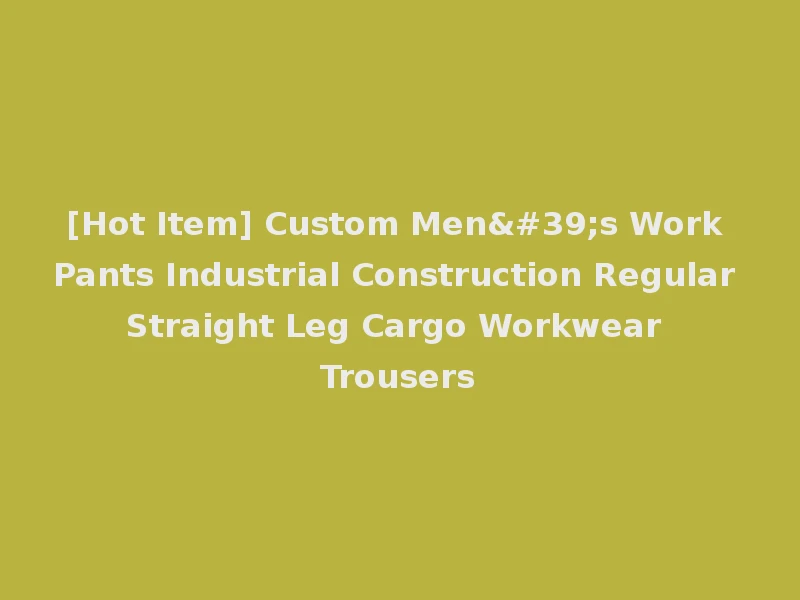 [Hot Item] Custom Men's Work Pants Industrial Construction Regular Straight Leg Cargo Workwear Trousers
