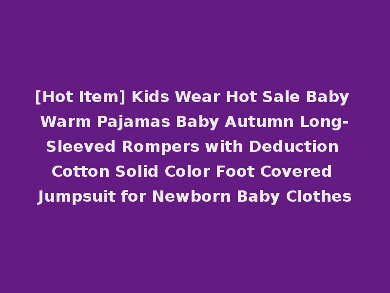[Hot Item] Kids Wear Hot Sale Baby Warm Pajamas Baby Autumn Long-Sleeved Rompers with Deduction Cotton Solid Color Foot Covered Jumpsuit for Newborn Baby Clothes