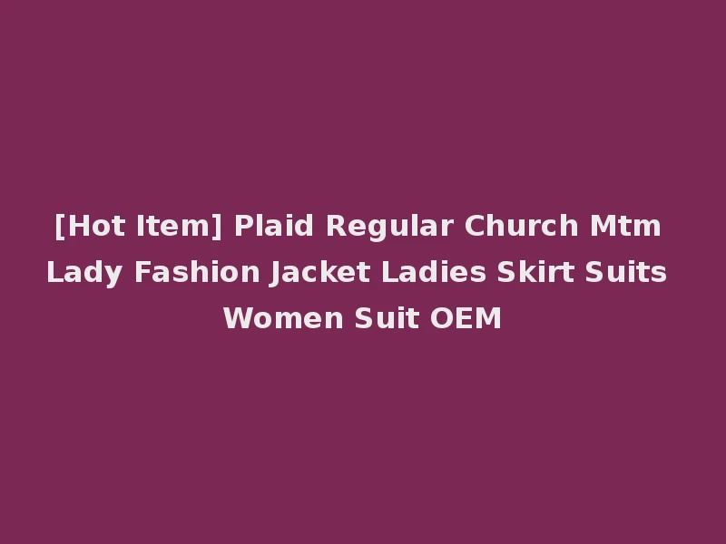 [Hot Item] Plaid Regular Church Mtm Lady Fashion Jacket Ladies Skirt Suits Women Suit OEM