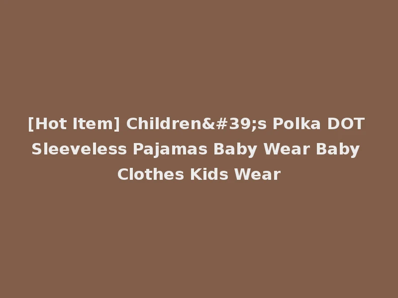 [Hot Item] Children's Polka DOT Sleeveless Pajamas Baby Wear Baby Clothes Kids Wear