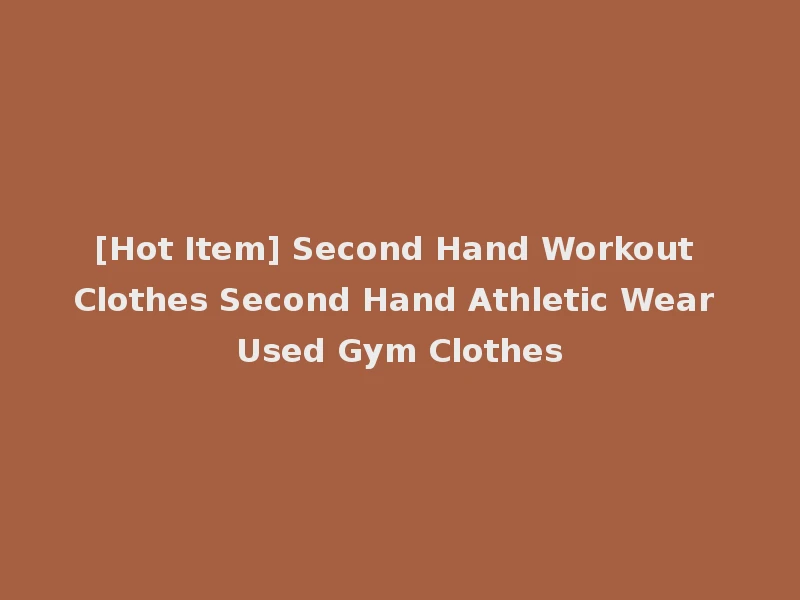 [Hot Item] Second Hand Workout Clothes Second Hand Athletic Wear Used Gym Clothes