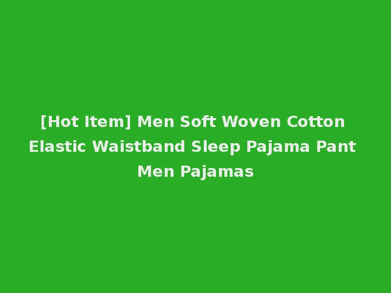 [Hot Item] Men Soft Woven Cotton Elastic Waistband Sleep Pajama Pant Men Pajamas